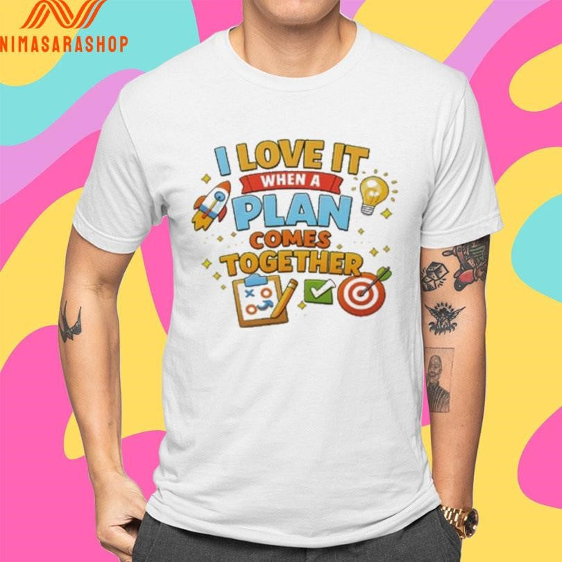I Love It When A Plan Comes Together Shirts