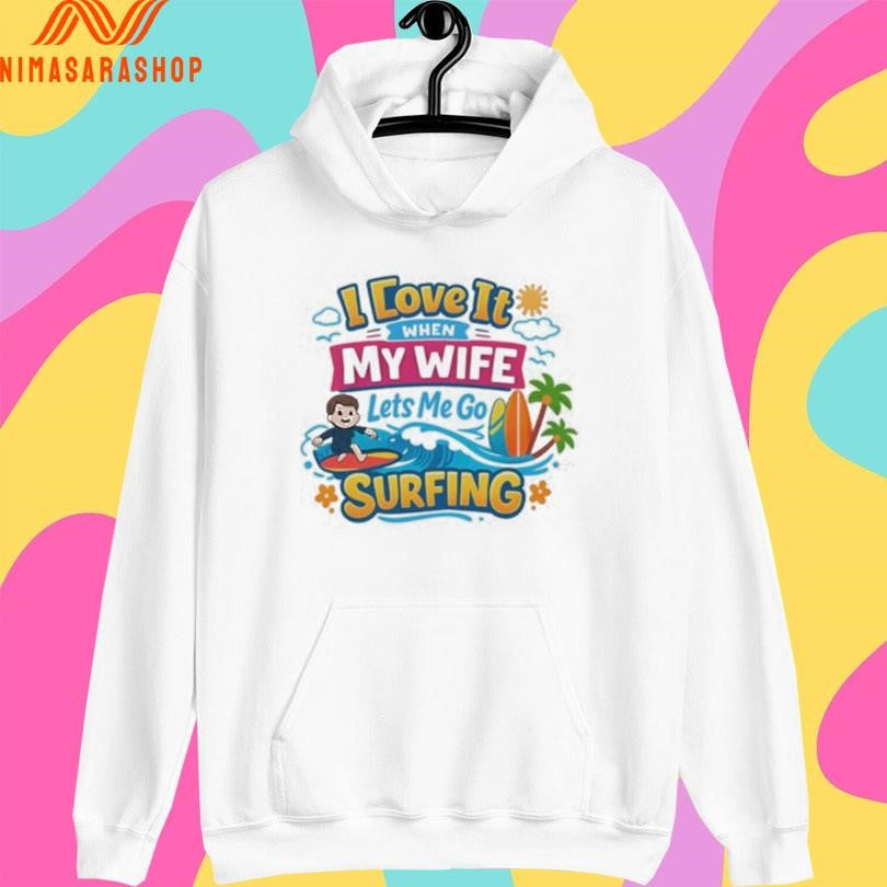 I Love It When My Wife Lets Me Go Surfing Cute Beach Shirts