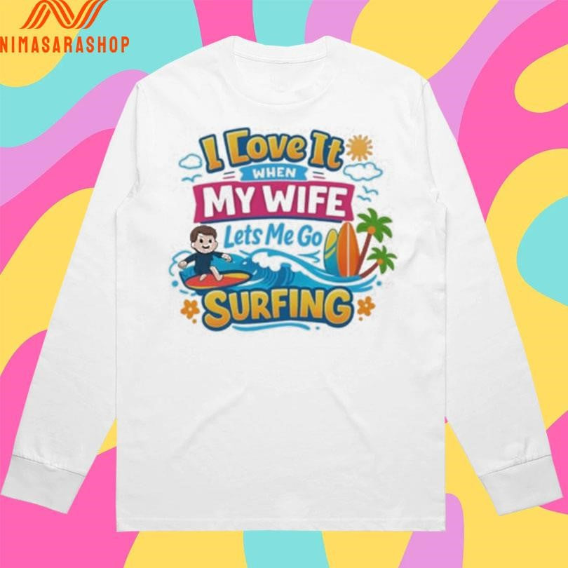 I Love It When My Wife Lets Me Go Surfing Cute Beach Shirts