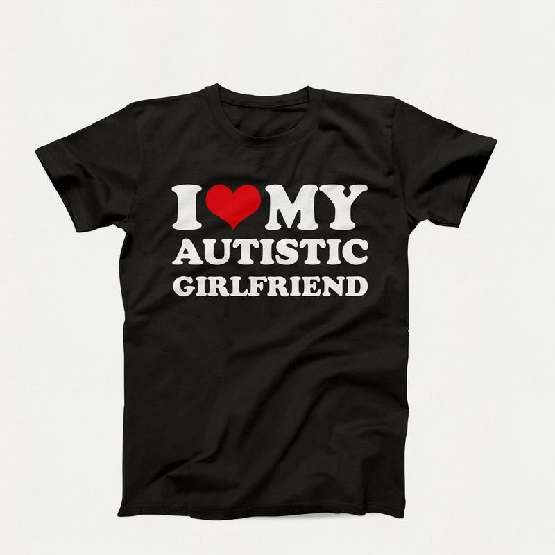 I Love My Autistic Girlfriend Shirt, Matching Couples Shirt, Birthday Gift, I Love My Autistic Boyfriend Tee, His And Her...