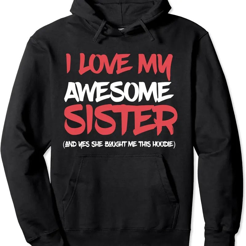 I Love My Awesome Sister And Yeah She Bought Me This Gift Hoodie | Unisex Hooded Sweatshirt Shirt | PrintMintTees.com