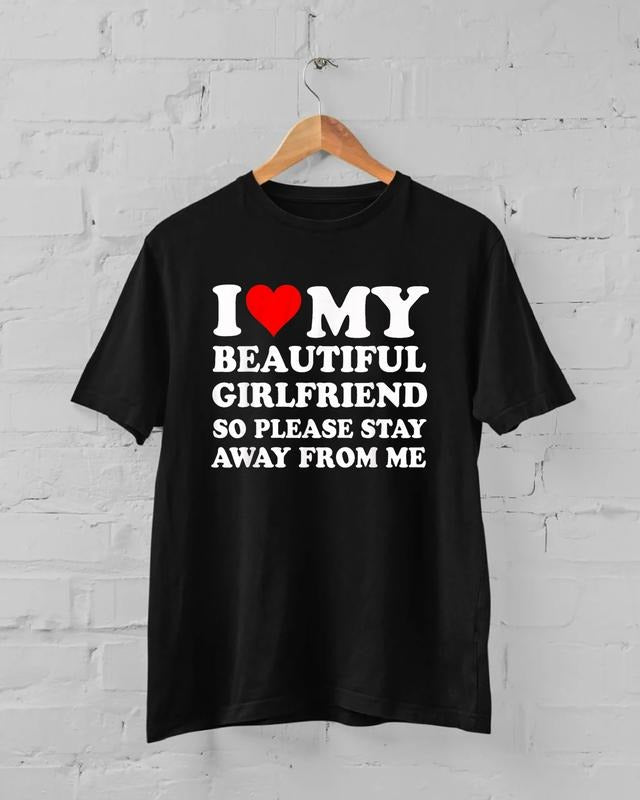 I Love My Beautiful Girlfriend So Please Stay Away From Me T-Shirt, I Love My Girlfriend Shirt, I Heart My Girlfriend...