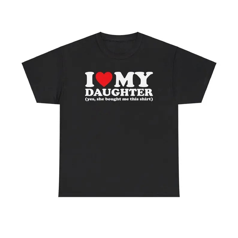 I Love My Daughter Yes She Bought Me This Shirt, I Heart My Daughter Yes She Bought Me This Shirt T-shirt, Gift for her,...