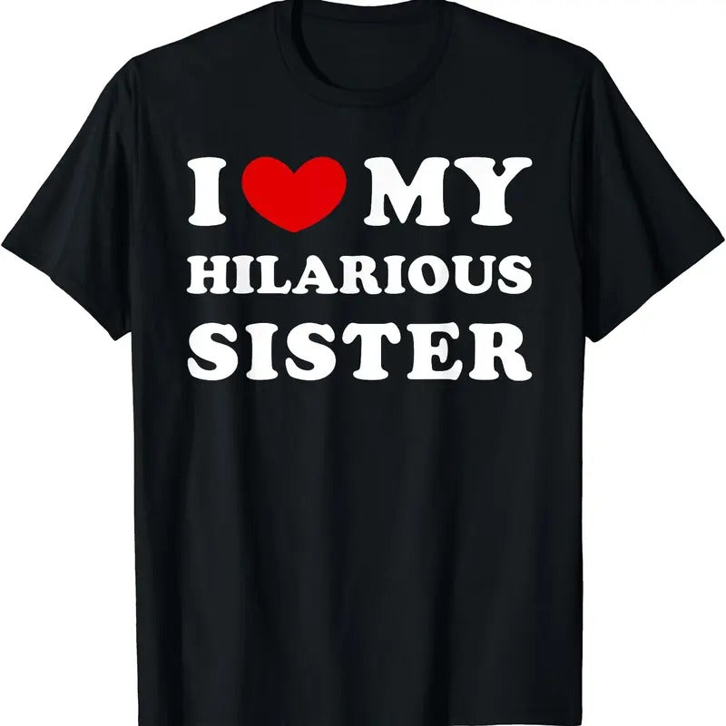 I Love My Hilarious Sister, I Heart My Hilarious Sister T-Shirt, Unisex Cotton Tee Gifts Hoodie Sweatshirt