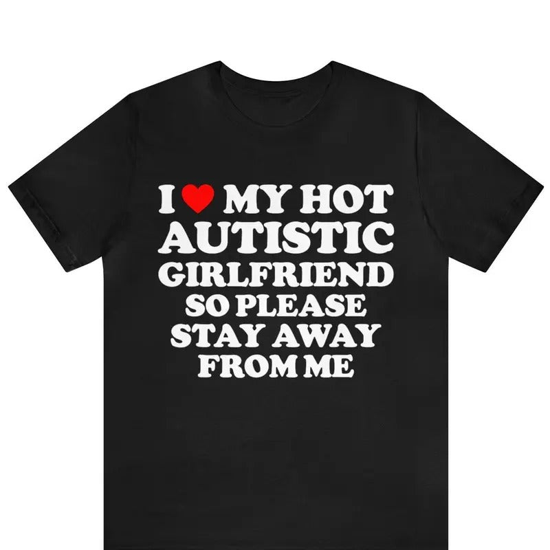 I Love My Hot Autistic Girlfriend So Please Stay Away From Me T-shirt Cotton Menswear Hoodie Sweatshirt | PrintMintTees.com