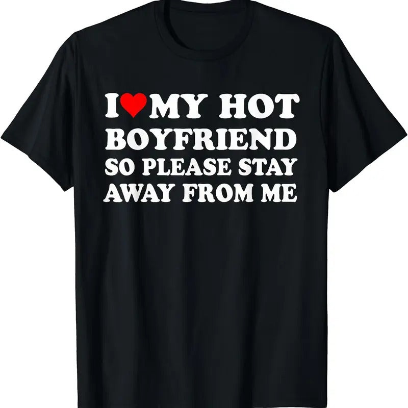 I Love My Hot Boyfriend So Please Stay Away From Me Shirt T-Shirt | Unisex Cotton Tee, Size S-5XL Hoodie Sweatshirt