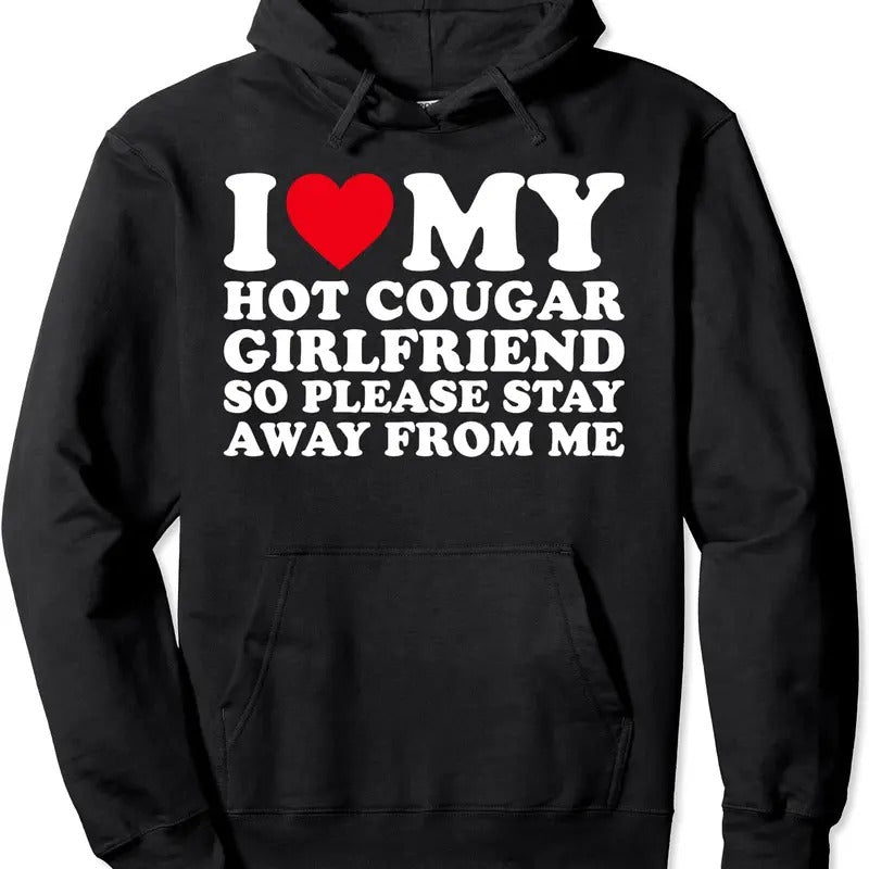 I Love My Hot Cougar Girlfriend So Please Stay Away Me Hooded Shirt Hoodie Sweatshirt