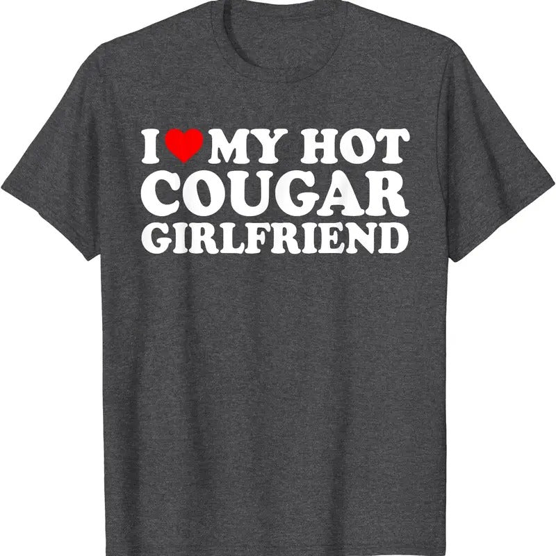 I Love My Hot Cougar Girlfriend, I Heart My Girlfriend GF T-Shirt | Unisex Cotton Tee, Size S-5XL Hoodie, Sweatshirt