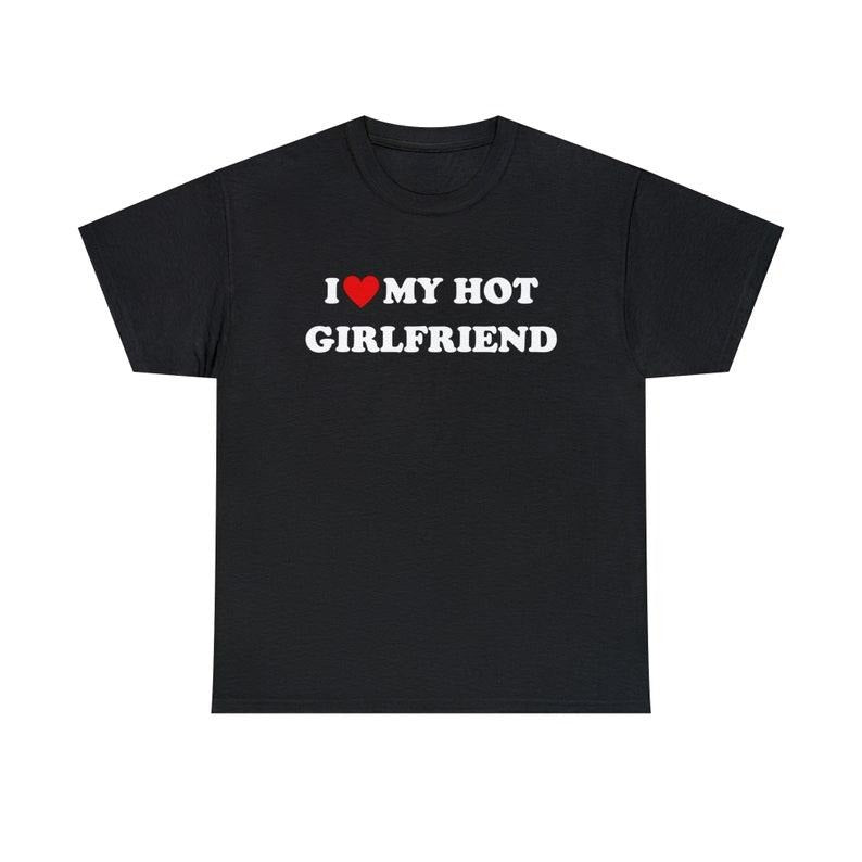 I Love My Hot Girlfrient T-Shirt, Girlfriend Boyfriend T-Shirt, Love Shirt, Funny Gift, Funny Meme Shirt, Unisex T-Shirt,...