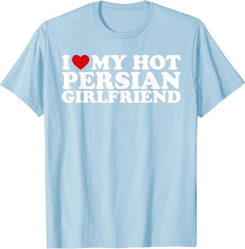I Love My Hot Persian Girlfriend I Love My Persian Gf Cotton Size S 5XL Shirt Hoodie Sweatshirt