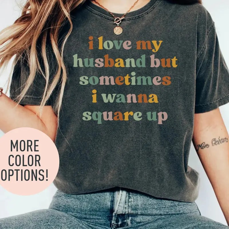 I Love My Husband But Sometimes I Wanna Square Up Shirt Funny Shirt For Wife Mothers Day Gift Wife Life Shirt Shirt For...