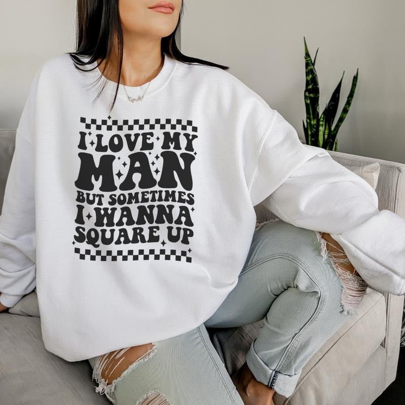 I Love My Man But Sometimes I Wanna Square Up Valentines Day T-Shirt, Valentines Day Sweatshirt, Valentines Day...