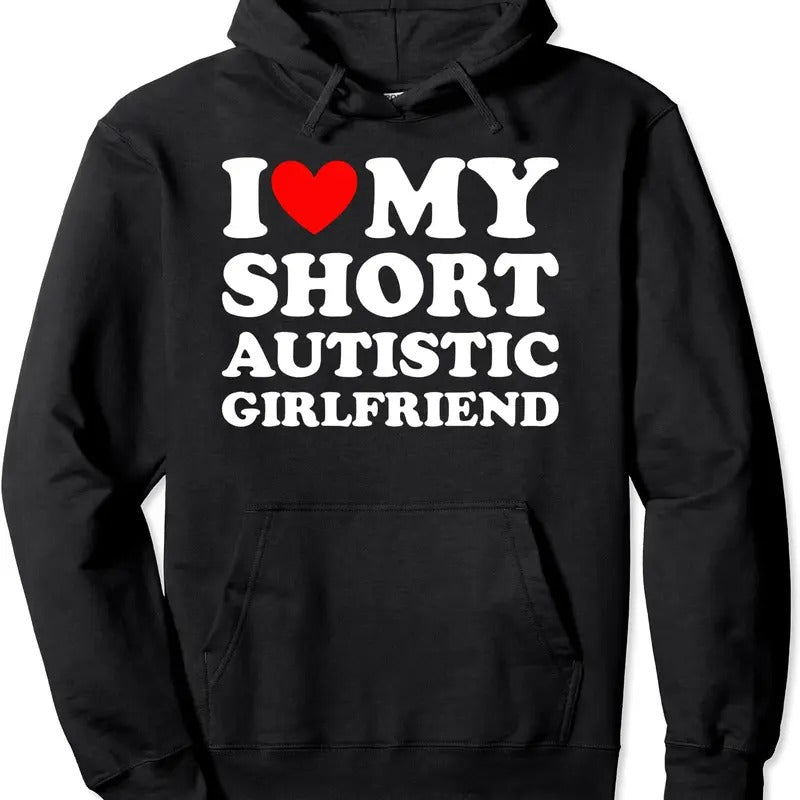 I Love My Short Autistic Girlfriend Design Hoodie | Unisex Hooded Sweatshirt Shirt | PrintMintTees.com