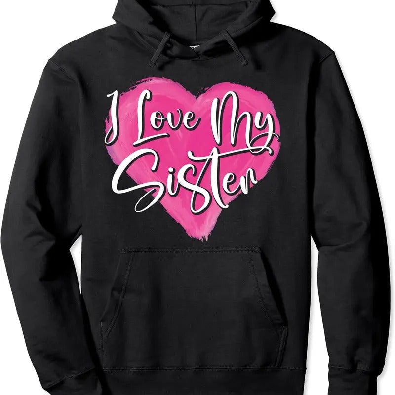 I Love My Sister Best Sister Ever Sissy Sis Sisterhood Hooded T-Shirts, Hoodie, Sweatshirt