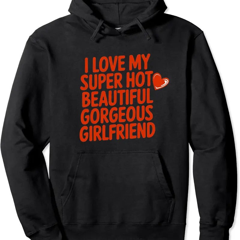 I Love My Super Hot Girlfriend Hooded Shirt Hoodie Sweatshirt