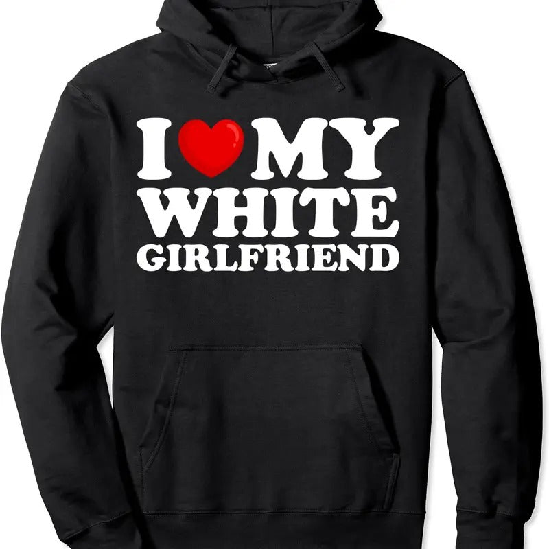 I Love My White Girlfriend Hooded T-Shirts, Hoodie, Sweatshirt