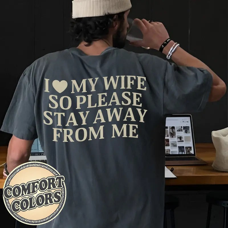 I Love My Wife So Stay Away From Me Comfort Colors Shirt, Funny Saying Shirt, Valentine Tee, Gift for Husband, Matching...