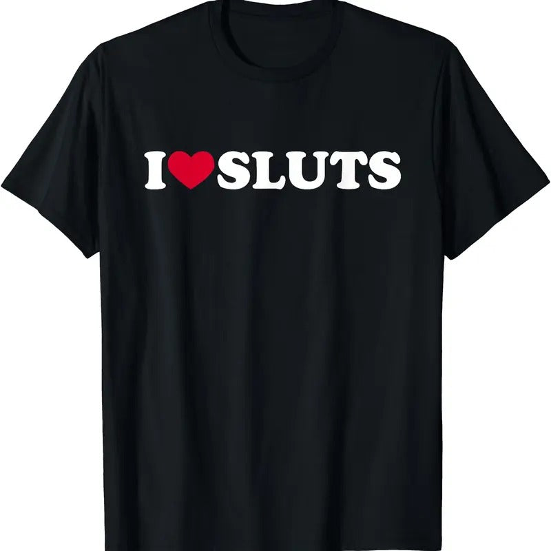 I Love Sluts Shirt I Heart Sluts Baby Tee T-Shirt | Unisex Cotton Tee, Short Sleeve, Size S-5XL Hoodie Sweatshirt