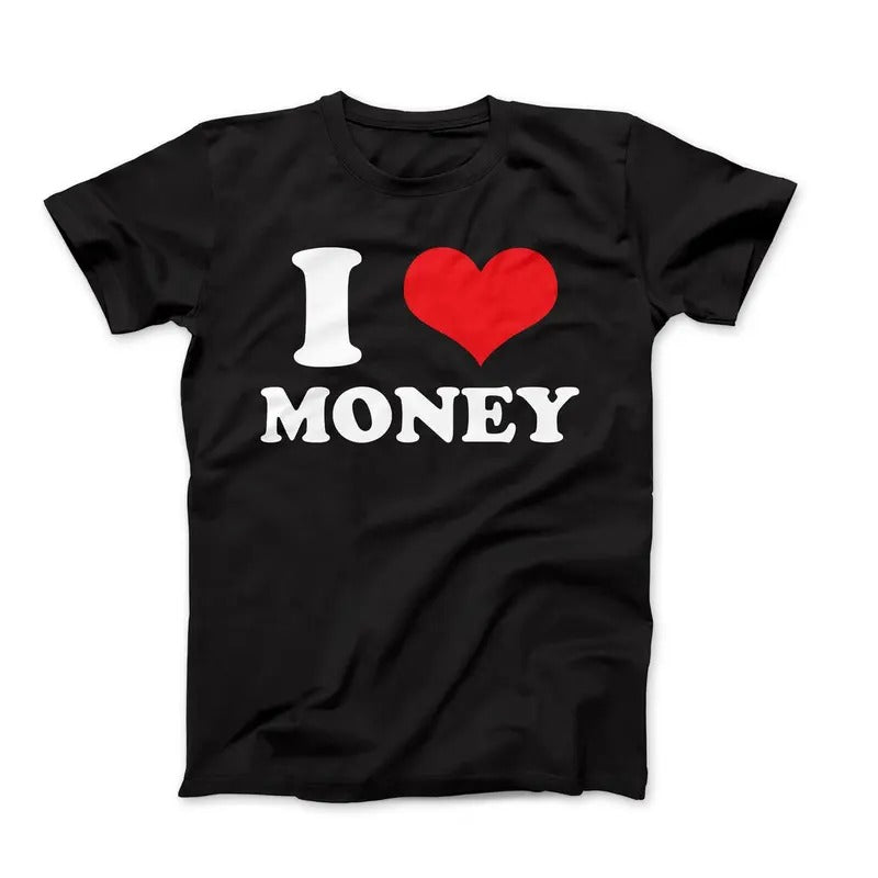 I Love T-Shirt, I Love Money Tee, I Heart T-Shirt Design, I Love Graphic Tees, Funny I Love Saying T-Shirt, I Heart Money...