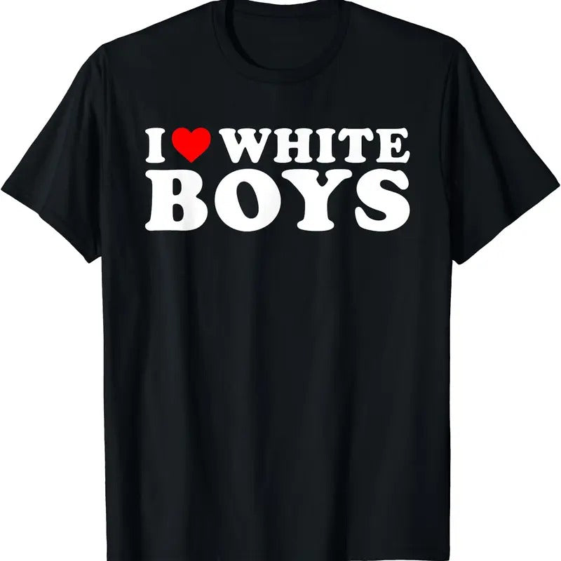 I Love White Boys Funny I Heart White Boys T-Shirt | Unisex Cotton Tee, Short Sleeve, Size S-5XL Hoodie Sweatshirt