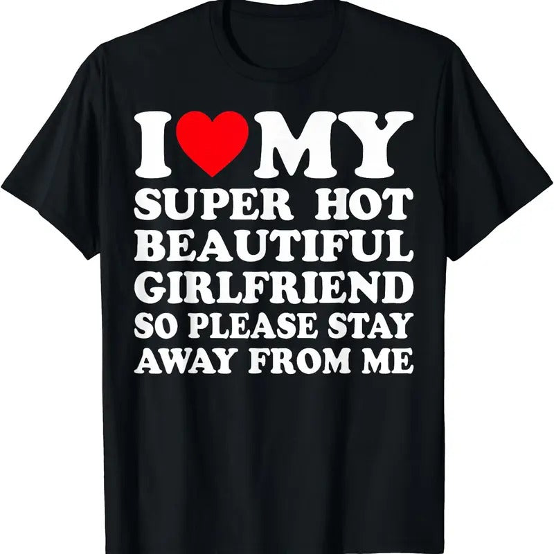 I Love (Heart) My Super Hot Girlfriend So Please Stay Away Me Cotton Size S 5XL Shirt Hoodie Sweatshirt