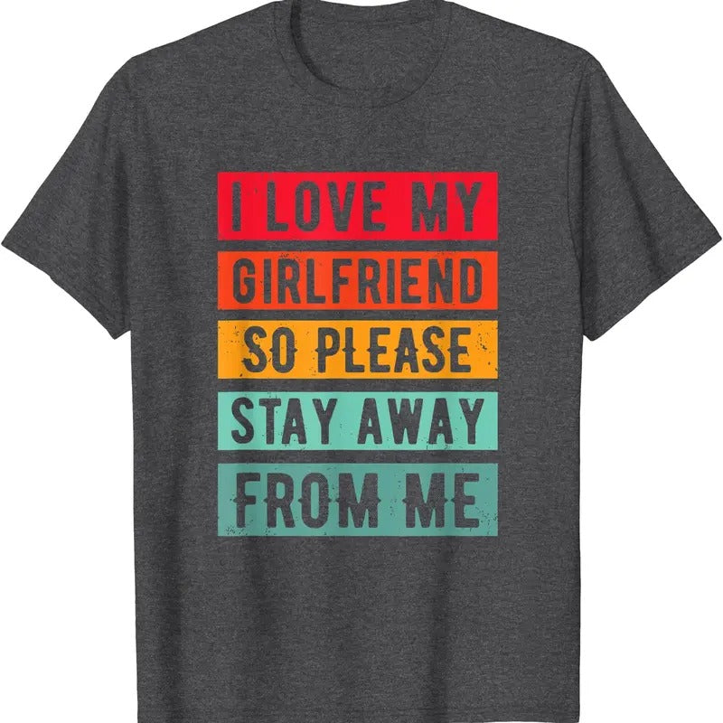 I Love My Girlfriend So Please Stay Away Me Cotton Size S 5XL T-Shirts, Hoodie, Sweatshirt