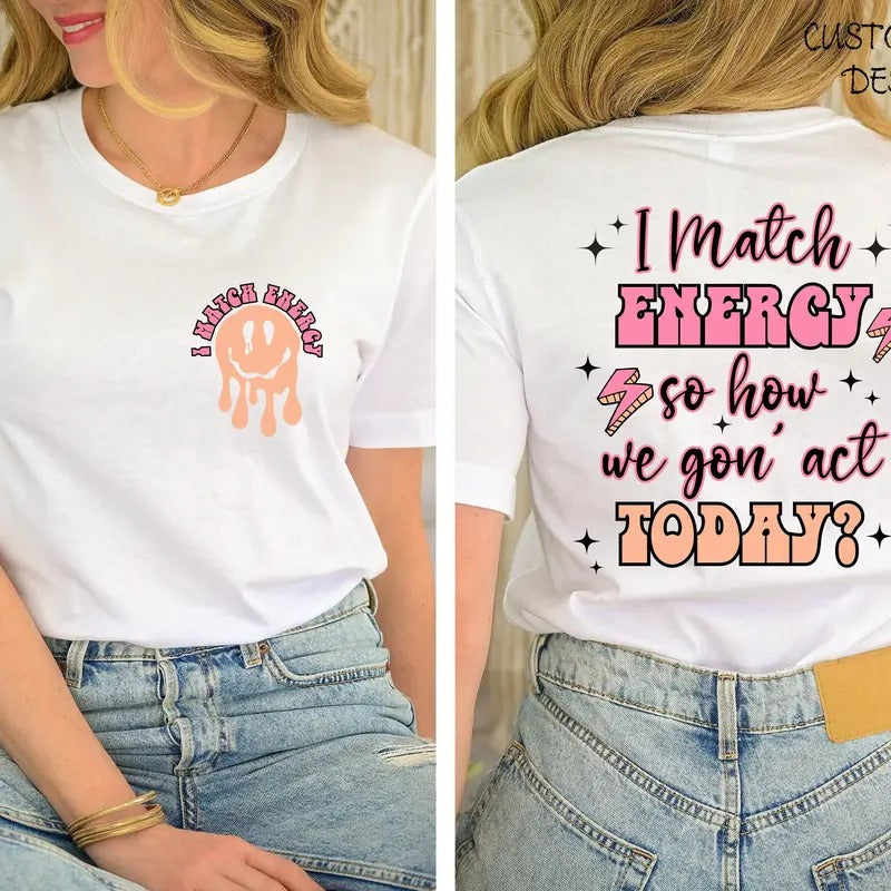 I Match Energy Shirt I Match Energy So How We Gon' To Act Today Shirt Mental Health Shirt Sarcastic Funny Shirt...