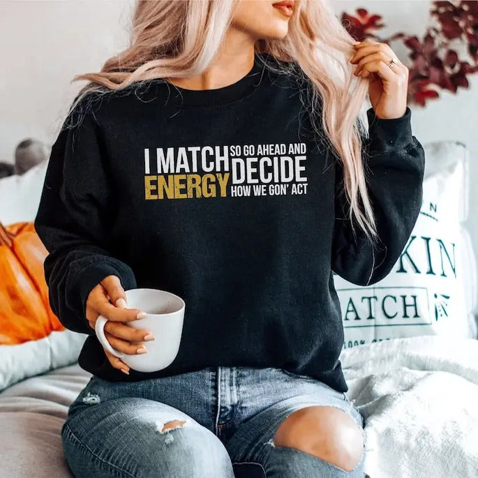 I Match Energy So Go Ahead And Decide