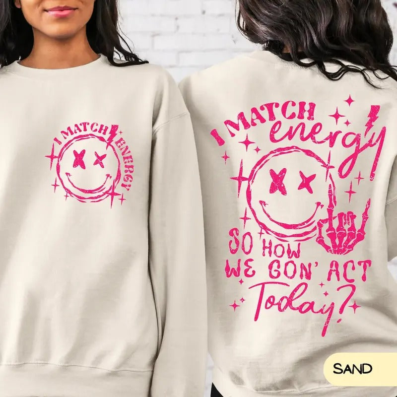 I Match Energy So How We Gon' to Act Today Sweatshirt, I Match Energy Hoodie, Funny Quote Crewneck Shirt | PrintMintTees.com