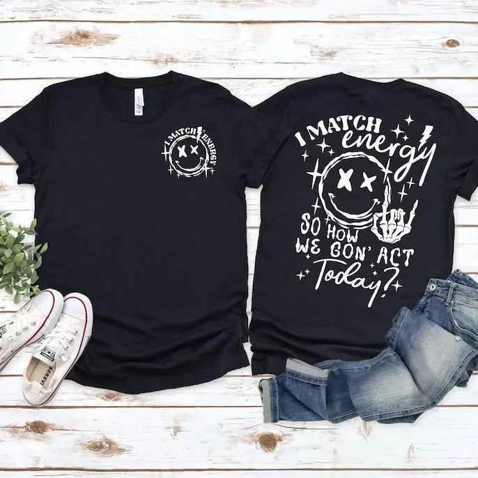 I Match Energy So How we Gon' Act Today Shirt Funny Sarcastic Humor Streetwear Tshirt Hoodie Sweatshirt | PrintMintTees.com