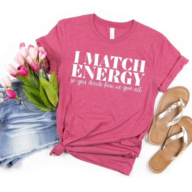 I Match Energy T-Shirt, Women Empowerment Shirt, Tell Me What Its Gonna Be, Statement T-Shirts, Good Energy Tee Hoodie...