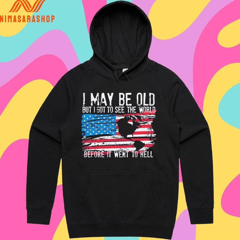 I May Be Old But I Got To Sê The World Before I Went To Hell Flag America Shirts