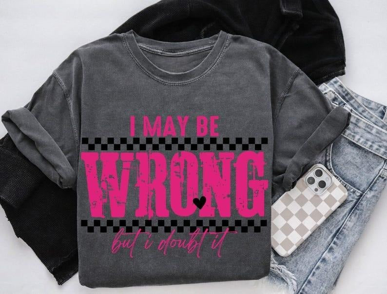I May Be Wrong Snarky Tshirt, Sarcastic Funny Shirt, Mom sayings T-Shirt, Retro Sarcasm Adult Humor Sassy Shirt,...