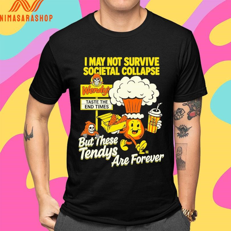 I May Not Survive Societal Collapse But These Tendys Are Forever Shirts