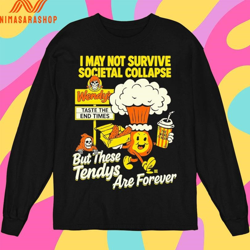 I May Not Survive Societal Collapse But These Tendys Are Forever Shirts