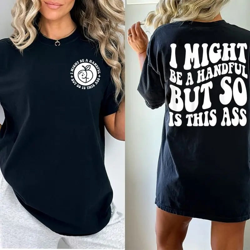 I Might Be A Handful But So Is This Ass T Shirt Cutting Shirt Funny Tshirt Adult Humor Sweatshirt Funny Quote Teee...