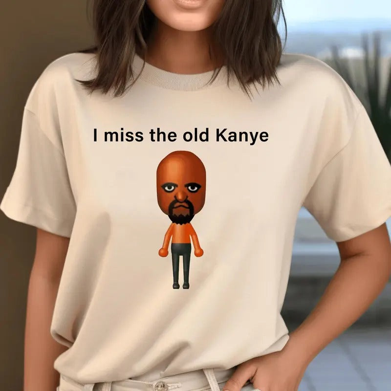 I Miss The Old Kanye Mii Unisex Male Or Female Cotton Tee 9 Colors Available, Funny Shirt, Parody Shirt, Funny Top Hoodie...