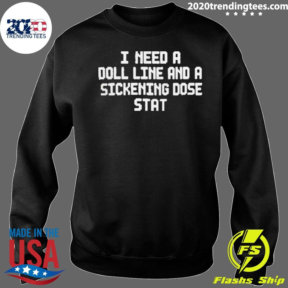 I Need A Doll Line And A Sickening Dose Stat Shirt