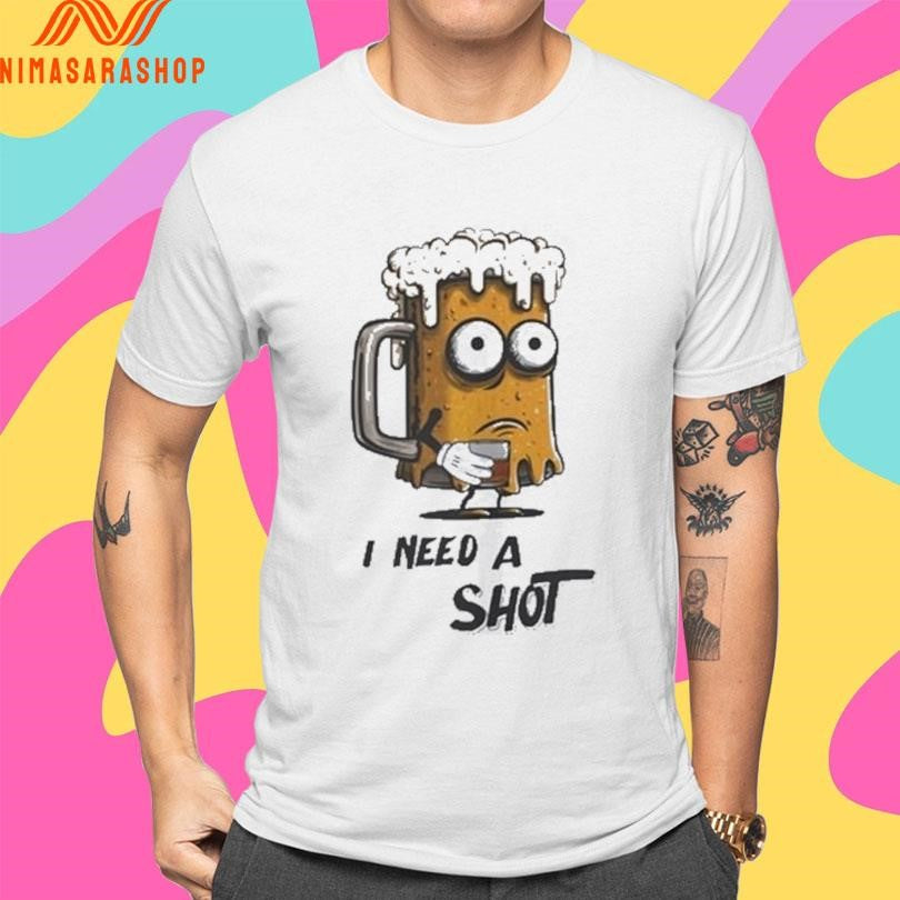 I Need A Shot Beer And A Shot Shirts