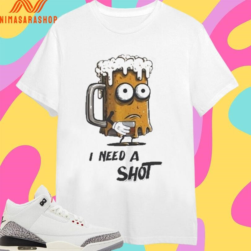 I Need A Shot Beer And A Shot Shirts