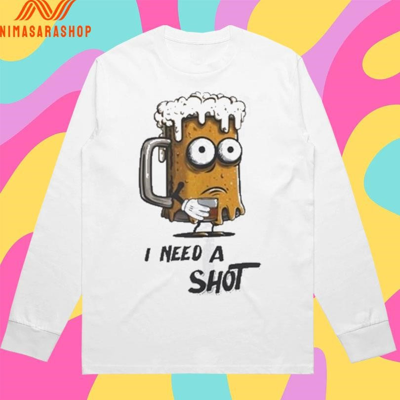 I Need A Shot Beer And A Shot Shirts