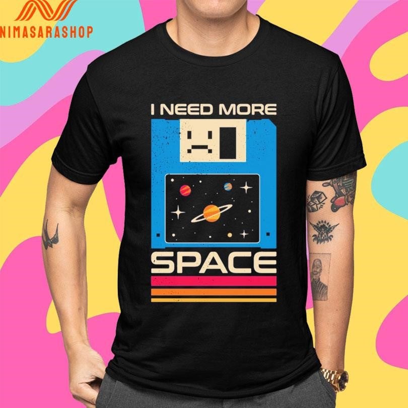I Need More Space Shirts