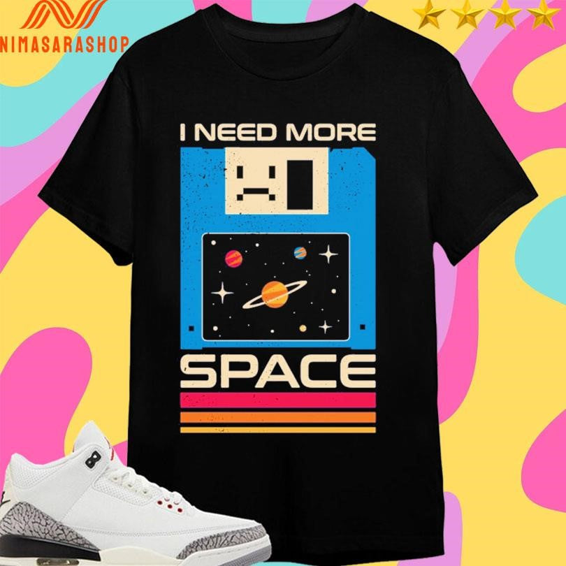 I Need More Space Shirts