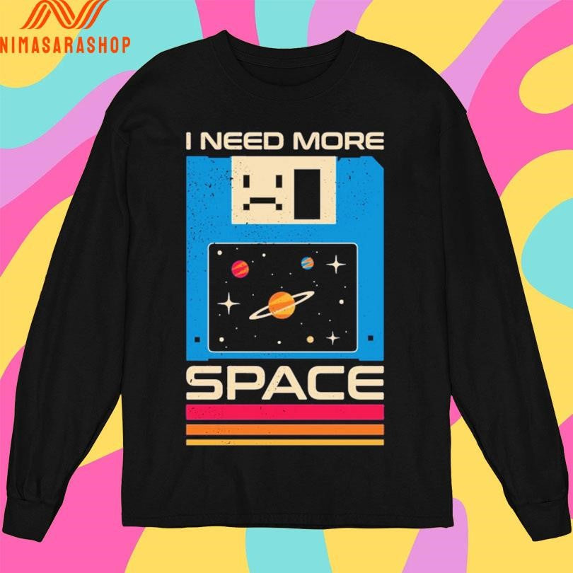 I Need More Space Shirts