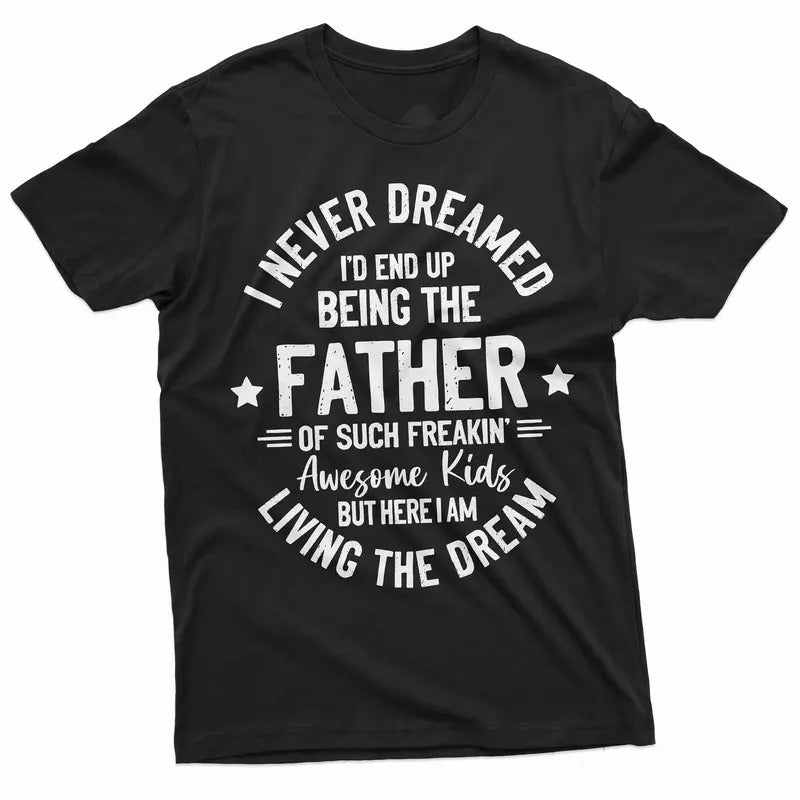 I Never Dreamed I'd End Up Being Father Shirt, Gift For Dad, Funny Father Gift, Daddy Shirt, Father's Day Gift, Quote...