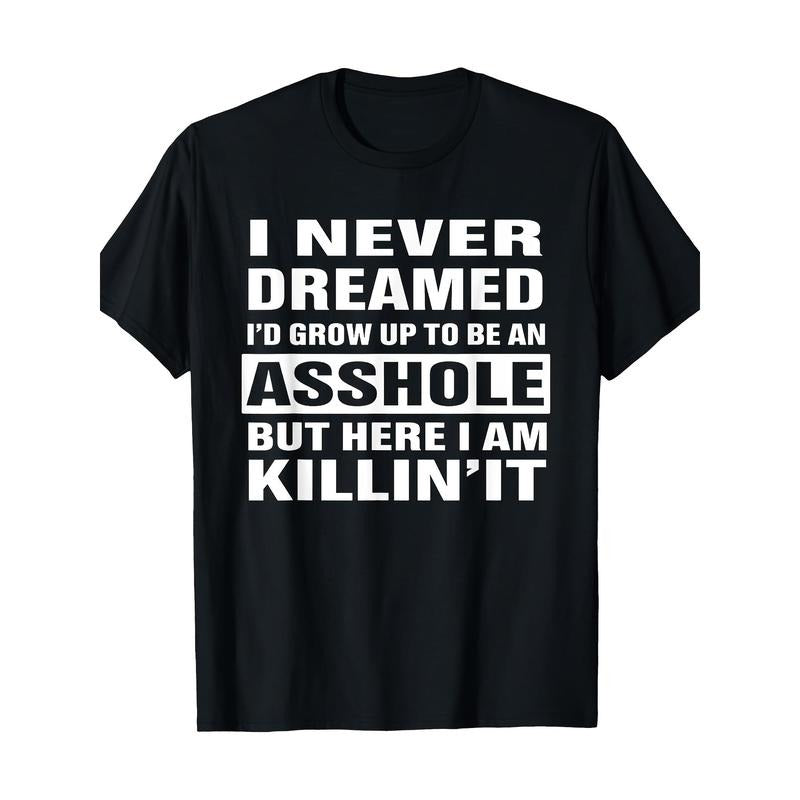 I Never Dreamed I'd Grow Up To Be An Asshole Funny Shirt T-Shirt 100%cotton - -220g made in usa Hoodie Sweatshirt
