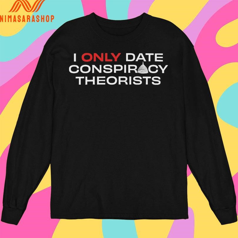 I Only Date Conspiracy Theorists Shirts