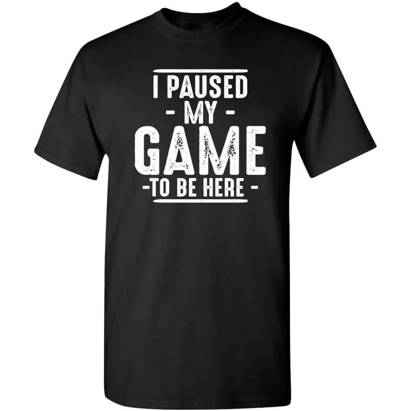 I Paused My Game to Be Here Graphic Tees Men Gaming Gamer Novelty Funny T Shirt  made in usa Hoodie Sweatshirt