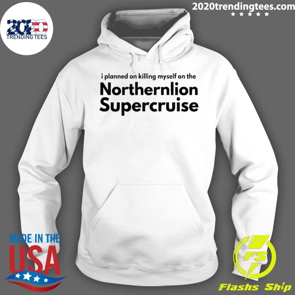 I Planned On Killing Myself On The Northernlion Supercruise Shirt