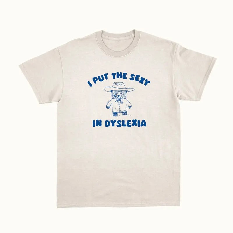 I Put The Sexy In Dyslexia - Unisex T Shirt Hoodie Sweatshirt | PrintMintTees.com